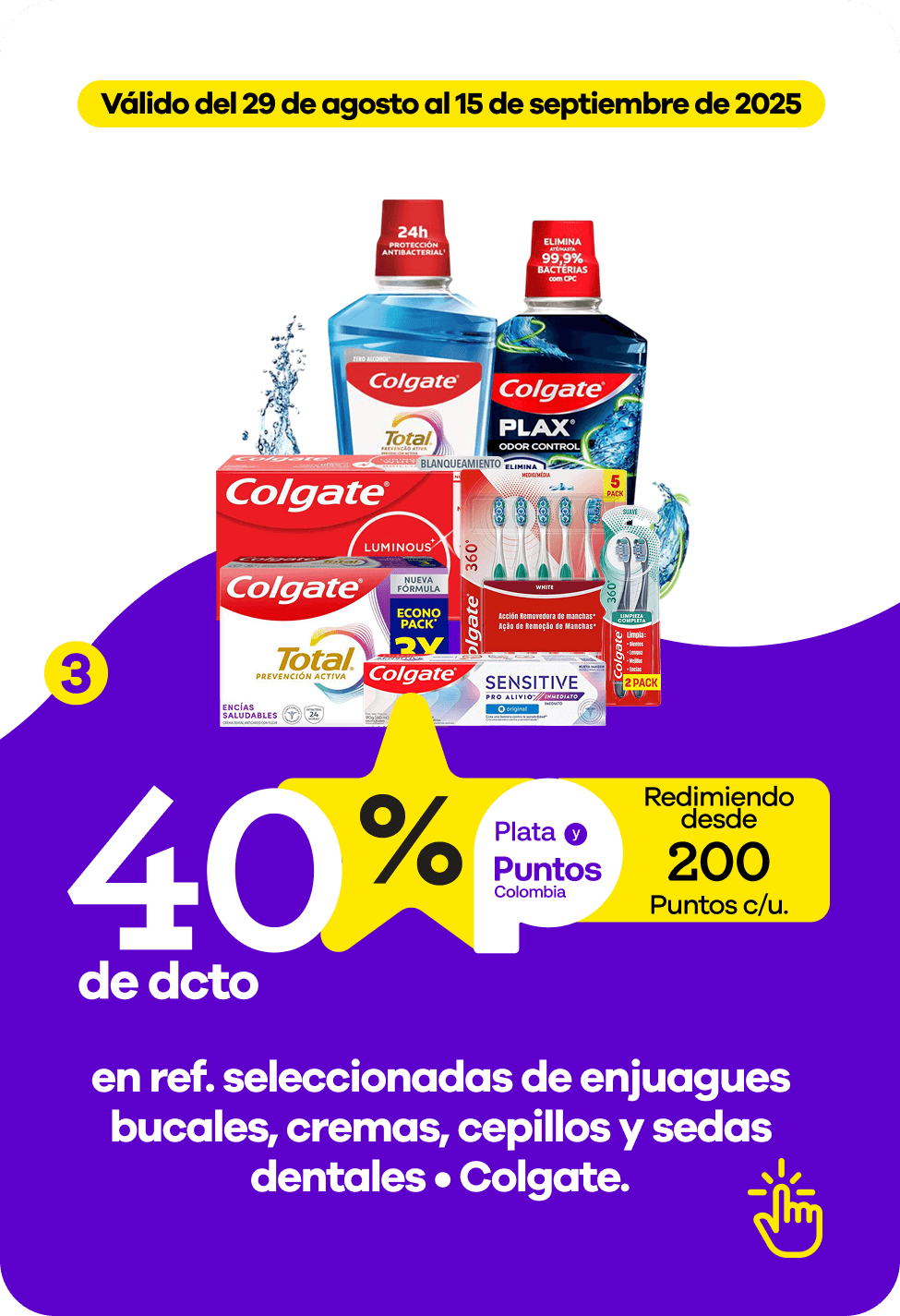en ref. seleccionadas de enjuagues bucales, cremas, cepillos y sedas dentales • Colgate..